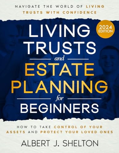 Living Trusts and Estate Planning for Beginners: How to Take Control of Your Assets, Protect Your Loved Ones, and Navigate the World of Living Trusts with Confidence