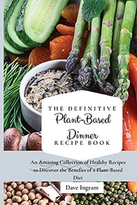 The Definitive Plant-Based Dinner Recipe Book 