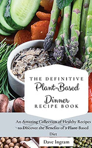 The Definitive Plant-Based Dinner Recipe Book 