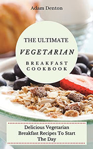The Ultimate Vegetarian Breakfast Cookbook 