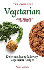 The Complete Vegetarian Sweet & Savory Cookbook 