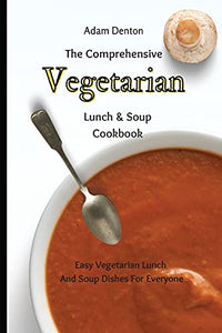 The Comprehensive Vegetarian Lunch & Soup Cookbook 