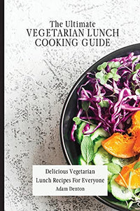 The Ultimate Vegetarian Lunch Cooking Guide 