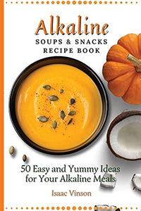 Alkaline Soups and Snacks Recipe Book 