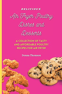 Delicious Air Fryer Poultry Dishes and Desserts 