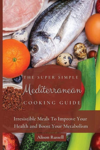 The Super Simple Mediterranean Cooking Guide 