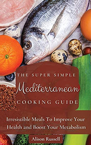 The Super Simple Mediterranean Cooking Guide 