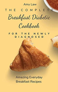 The Complete Breakfast Dabetic Cookbook For The Newly Diagnosed 