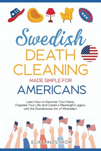 Swedish Death Cleaning Made Simple for Americans: Learn How to Declutt