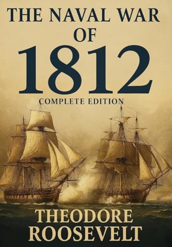 The Naval War of 1812 (Complete Edition)