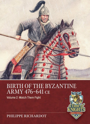 Birth of the Byzantine Army 476-641 CE Volume 2