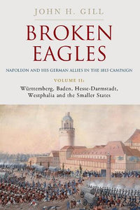 Broken Eagles  Napoleon and his German Allies in the 1813 Campaign 