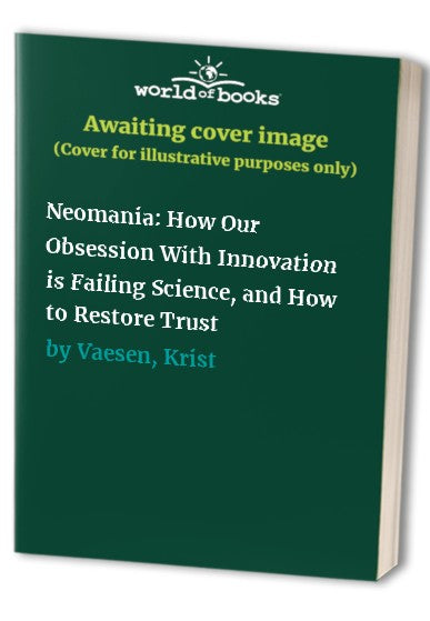 Neomania: How Our Obsession With Innovation is Failing Science, and Ho