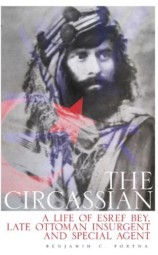 The Circassian: The Life of Esref Bey, Late Ottoman Insurgent and Spec cover