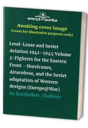 Lend-Lease and Soviet Aviation 1941–1945 Volume 2