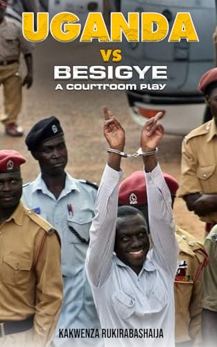 Uganda vs Besigye: A Courtroom Play