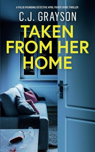 TAKEN FROM HER HOME a pulse-pounding Detective April Fisher crime thriller (Detective April Fisher Thrillers)