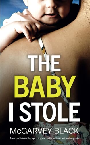 THE BABY I STOLE an unputdownable psychological thriller with an astonishing twist (Nail-biting Suspense)