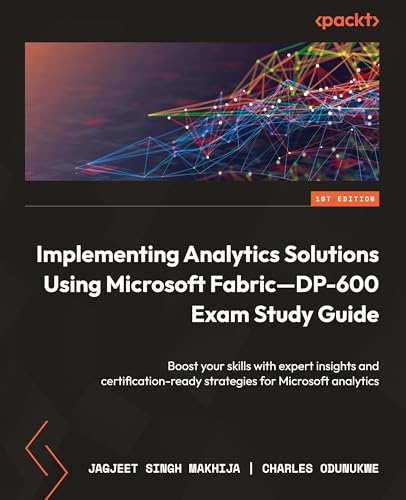 Implementing Analytics Solutions Using Microsoft Fabric—DP-600 Exam Study Guide