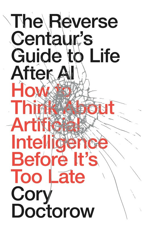 The Reverse Centaur's Guide to Life After AI