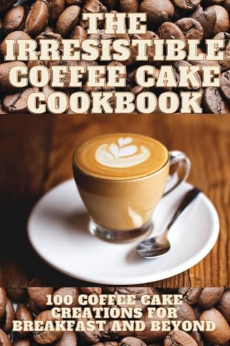 The Irresistible Coffee Cake Cookbook