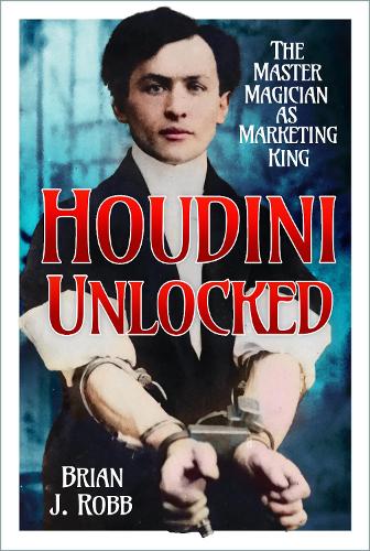 Houdini Unlocked: The Master Magician as Marketing King