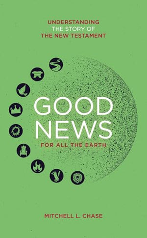 Good News For All The Earth : Understanding the story of the New Testament