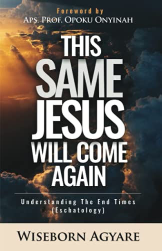 This Same Jesus Will Come Again: Understanding the End Times (Eschatology)