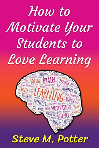 How to Motivate Your Students to Love Learning By Steve M Potter| World ...