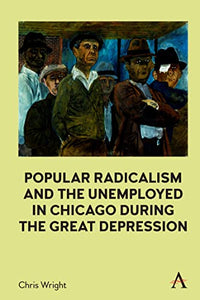 Popular Radicalism and the Unemployed in Chicago during the Great Depression 