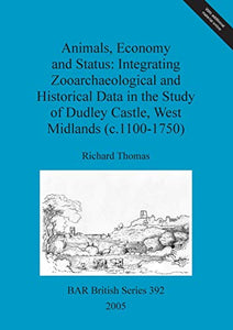 Animals, economy and status: Integrating zooarchaeological and historical data in the study of Dudley castle, West Midlands (c.1100-1750) 