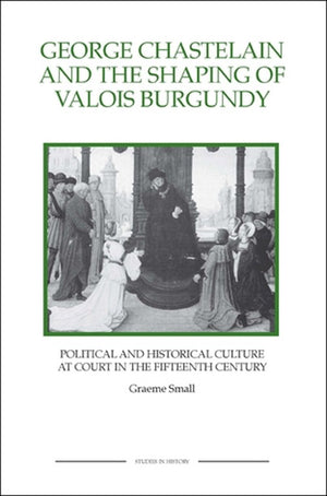 George Chastelain and the Shaping of Valois Burgundy