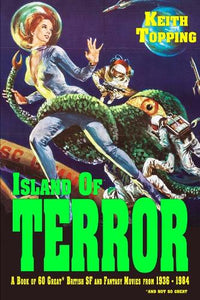 Island of Terror: A Guide to 60 Great British SF and Fantasy Movies From 1936 – 1984 