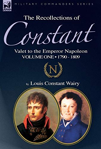The Recollections of Constant, Valet to the Emperor Napoleon Volume 1 cover