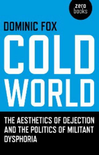 Cold World  The aesthetics of dejection and the politics of militant dysphoria