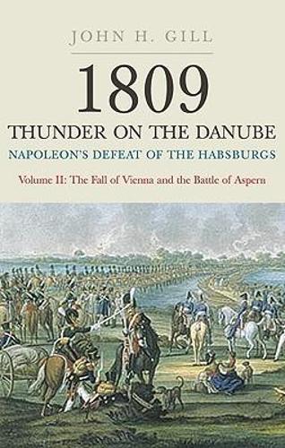 1809 Thunder on the Danube: Napoleon's Defeat of the Hapsburgs  - Vol II   The Fall of Vienna & the Battle of Aspern