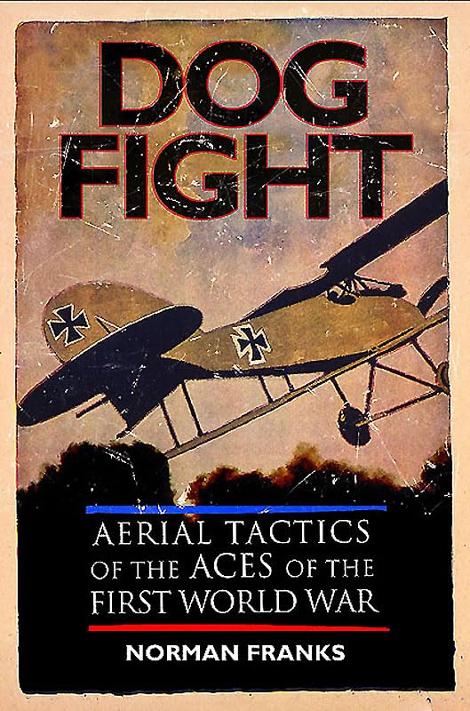 Dog Fight: Aerial Tactics of the Aces of World War I