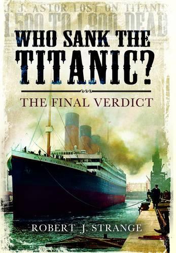 Who Sank the Titanic: The Final Verdict
