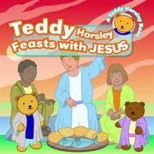 TEDDY HORSLEY FEASTS WITH JESUS (Teddy Horsley Series)