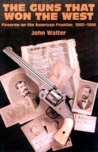 Guns that Won the West: Firearms on the American Frontier, 1848-1898