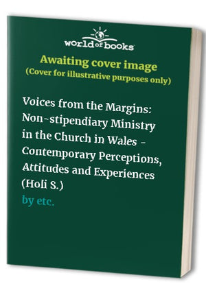 Voices from the Margins: Non-stipendiary Ministry in the Church in Wales - Contemporary Perceptions, Attitudes and Experiences (Holi S.)