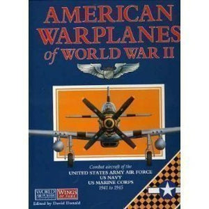American Warplanes of World War II: Combat Aircraft of the US Army Air Force, US Navy, US Marine Corps 1941 to 1945 