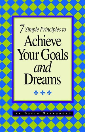 7 Simple Principles to Achieve Your Goals and Dreams