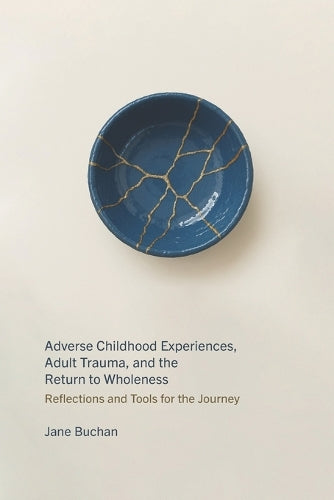 Adverse Childhood Experiences, Adult Trauma, and the Return to Wholeness