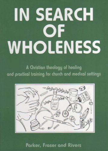 In Search of Wholeness [AChristian theology of healing and practical training for church and medical settings]