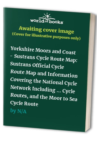 Yorkshire Moors and Coast - Sustrans Cycle Route Map: Sustrans Official Cycle Route Map and Information Covering the National Cycle Network Including ... Cycle Routes, and the Moor to Sea Cycle Route