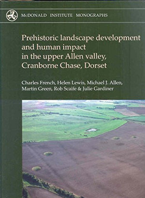 Prehistoric Landscape Development and Human Impact in the Upper Allen Valley, Cranborne Chase, Dorset