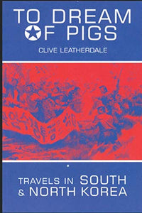 To Dream of Pigs: Travels in South and North Korea 