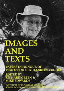 Images And Texts: Papers In Honour Of Eric Handley (BICS Supplement 129) 