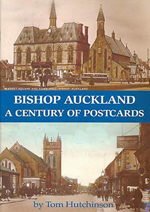 Bishop Auckland : A Century of Postcards